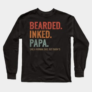 BEARDED INKED PAPA LIKE A NORMAL DAD BUT BADA*S Long Sleeve T-Shirt